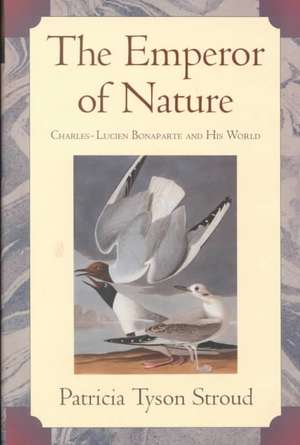 The Emperor of Nature: Charles-Luciene Bonaparte & His World de Patricia T. Stroud