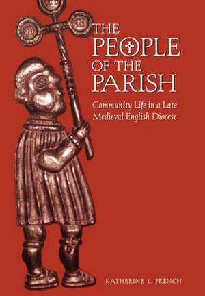 The People of the Parish – Community Life in a Late Medieval English Diocese de Katherine L. French