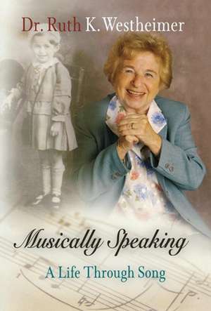 Musically Speaking – A Life Through Song de Dr. Ruth K. Westheimer