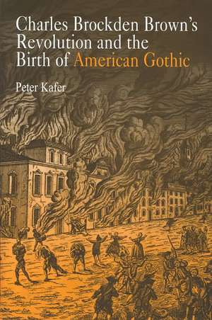 Charles Brockden Brown`s Revolution and the Birth of American Gothic de Peter Kafer