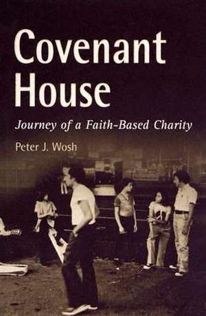 Covenant House – Journey of a Faith–Based Charity de Peter J. Wosh