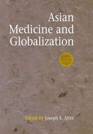 Asian Medicine and Globalization de Joseph S. Alter