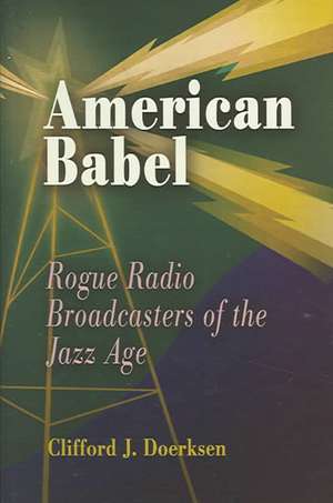 American Babel – Rogue Radio Broadcasters of the Jazz Age de Clifford J. Doerksen