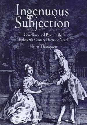 Ingenuous Subjection – Compliance and Power in the Eighteenth–Century Domestic Novel de Helen Thompson