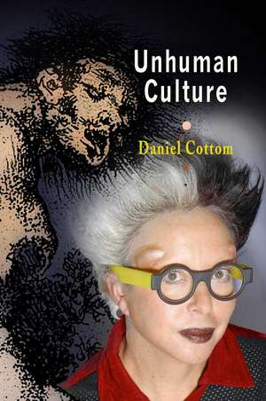 Unhuman Culture de Daniel Cottom