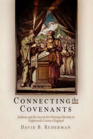 Connecting the Covenants – Judaism and the Search for Christian Identity in Eighteenth–Century England de David B. Ruderman