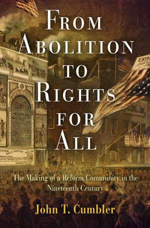 From Abolition to Rights for All – The Making of a Reform Community in the Nineteenth Century de John T. Cumbler