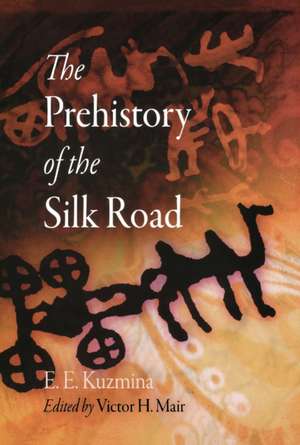 The Prehistory of the Silk Road de E. E. Kuzmina