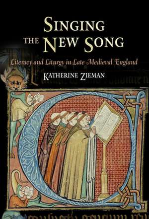 Singing the New Song – Literacy and Liturgy in Late Medieval England de Katherine Zieman