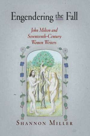 Engendering the Fall – John Milton and Seventeenth–Century Women Writers de Shannon Miller