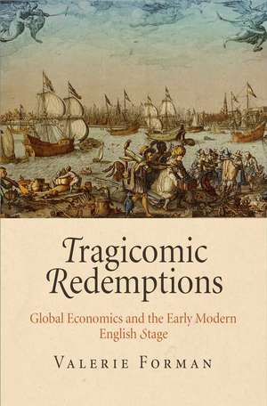 Tragicomic Redemptions – Global Economics and the Early Modern English Stage de Valerie Forman