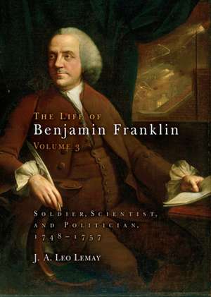 The Life of Benjamin Franklin, Volume 3 – Soldier, Scientist, and Politician, 1748–1757 de J. A. Leo Lemay