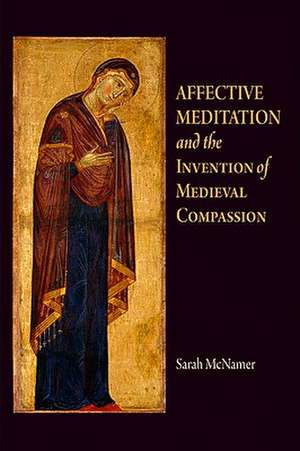 Affective Meditation and the Invention of Medieval Compassion de Sarah Mcnamer