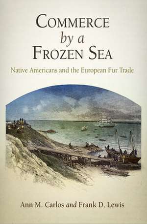 Commerce by a Frozen Sea – Native Americans and the European Fur Trade de Ann M. Carlos