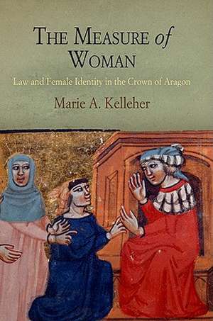 The Measure of Woman – Law and Female Identity in the Crown of Aragon de Marie A. Kelleher