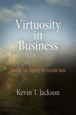 Virtuosity in Business – Invisible Law Guiding the Invisible Hand de Kevin T. Jackson