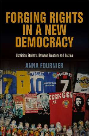 Forging Rights in a New Democracy: Ukrainian Students Between Freedom and Justice de Anna Fournier