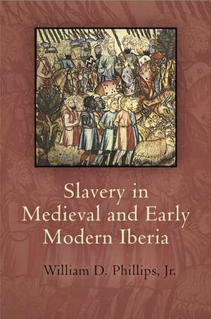 Slavery in Medieval and Early Modern Iberia de William D. Phil Jr.