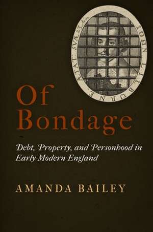 Of Bondage – Debt, Property, and Personhood in Early Modern England de Amanda Bailey