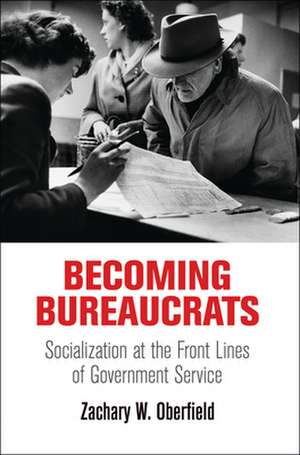 Becoming Bureaucrats – Socialization at the Front Lines of Government Service de Zachary W. Oberfield