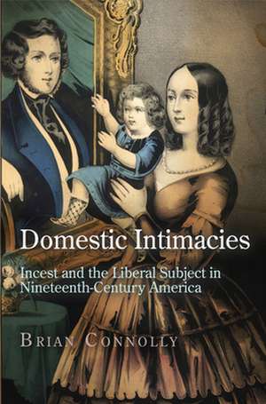 Domestic Intimacies – Incest and the Liberal Subject in Nineteenth–Century America de Brian Connolly