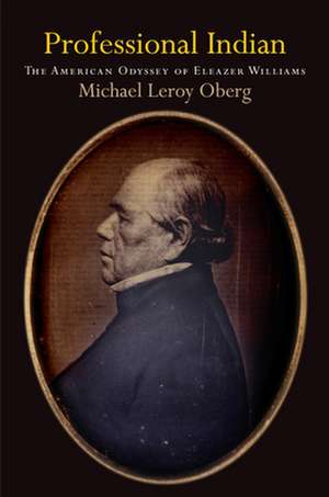 Professional Indian – The American Odyssey of Eleazer Williams de Michael Leroy Oberg