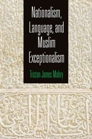 Nationalism, Language, and Muslim Exceptionalism de Tristan James Mabry