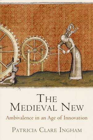 The Medieval New – Ambivalence in an Age of Innovation de Patricia Clare Ingham