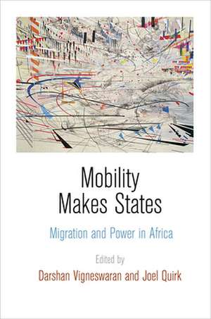 Mobility Makes States – Migration and Power in Africa de Darshan Vigneswaran