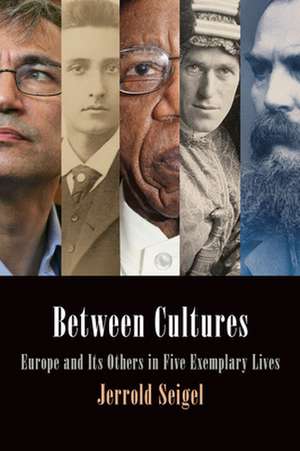 Between Cultures – Europe and Its Others in Five Exemplary Lives de Jerrold Seigel