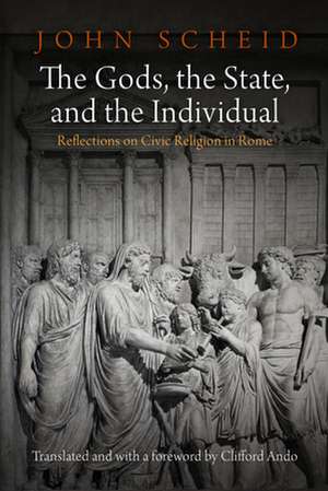 The Gods, the State, and the Individual – Reflections on Civic Religion in Rome de John Scheid