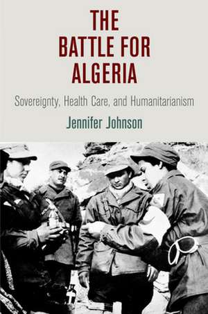 The Battle for Algeria – Sovereignty, Health Care, and Humanitarianism de Jennifer Johnson