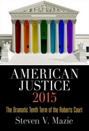 American Justice 2015 – The Dramatic Tenth Term of the Roberts Court de Steven V. Mazie