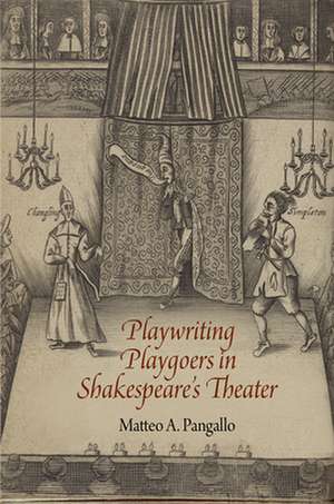 Playwriting Playgoers in Shakespeare`s Theater de Matteo A. Pangallo