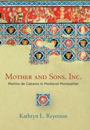 Mother and Sons, Inc. – Martha de Cabanis in Medieval Montpellier de Kathryn L. Reyerson