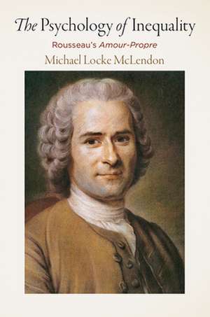 The Psychology of Inequality – Rousseau`s "Amour–Propre" de Michael Locke Mclendon