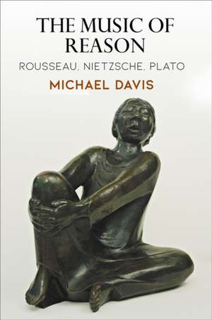 The Music of Reason – Rousseau, Nietzsche, Plato de Michael Davis