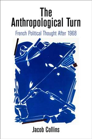 The Anthropological Turn – French Political Thought After 1968 de Jacob Collins