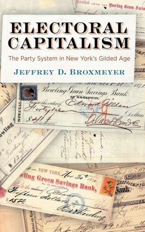 Electoral Capitalism – The Party System in New York`s Gilded Age de Jeffrey D. Broxmeyer