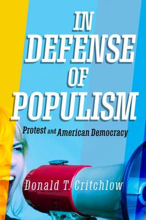 In Defense of Populism – Protest and American Democracy de Donald T. Critchlow