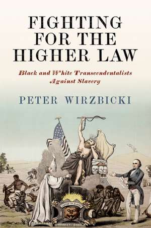 Fighting for the Higher Law – Black and White Transcendentalists Against Slavery de Peter Wirzbicki