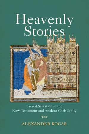 Heavenly Stories – Tiered Salvation in the New Testament and Ancient Christianity de Alexander Kocar