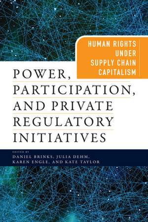 Power, Participation, and Private Regulatory Ini – Human Rights Under Supply Chain Capitalism de Daniel Brinks