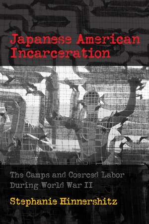 Japanese American Incarceration – The Camps and Coerced Labor during World War II de Stephanie D. Hinnershitz