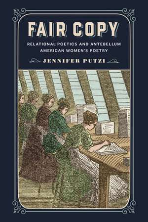 Fair Copy – Relational Poetics and Antebellum American Women`s Poetry de Jennifer Putzi