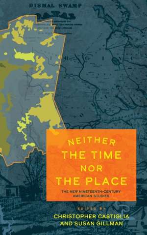 Neither the Time nor the Place – The New Nineteenth–Century American Studies de Christopher Castiglia