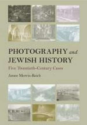 Photography and Jewish History – Five Twentieth–Century Cases de Amos Morris–reich