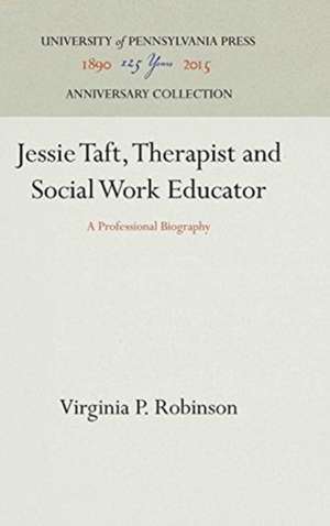 Jessie Taft, Therapist and Social Work Educator – A Professional Biography de Virginia P. Robinson