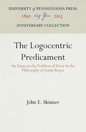 The Logocentric Predicament – An Essay on the Problem of Error in the Philosophy of Josiah Royce de John E. Skinner