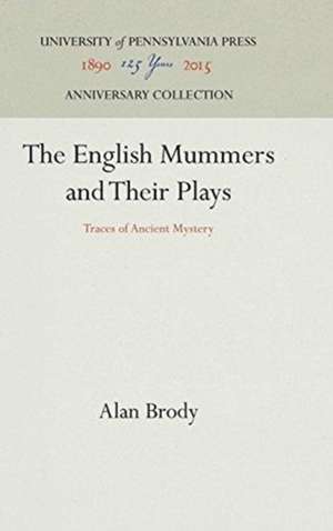 The English Mummers and Their Plays – Traces of Ancient Mystery de Alan Brody